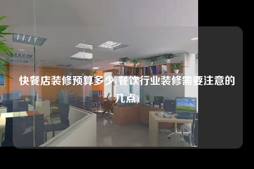 快餐店裝修預算多少(餐飲行業裝修需要注意的幾點)