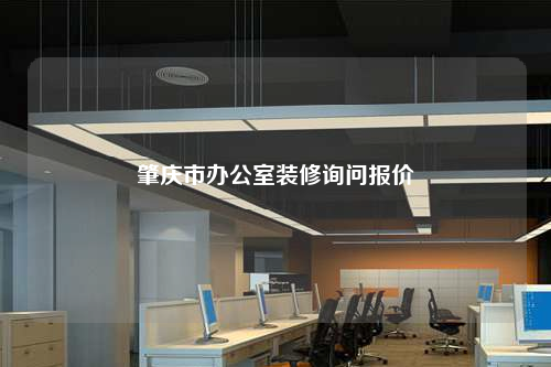 肇慶市辦公室裝修詢(xún)問(wèn)報(bào)價(jià)