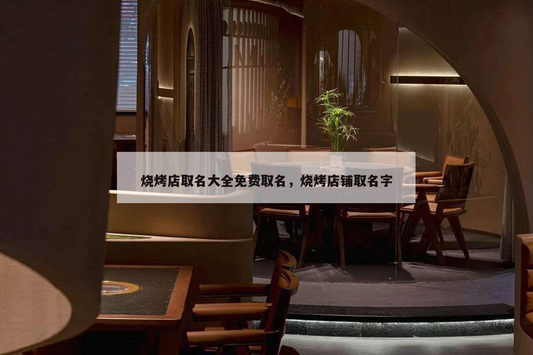燒烤店取名大全免費(fèi)取名,燒烤店鋪取名字